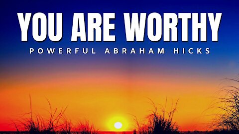 You Are Worthy | Powerful Abraham Hicks | Law Of Attraction 2020 (LOA)