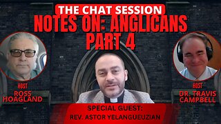 NOTES ON: ANGLICANS PART 4 | THE CHAT SESSION