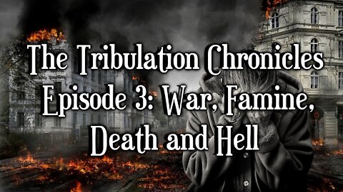 The Tribulation Chronicles Episode 3: War, Famine, Death and Hell