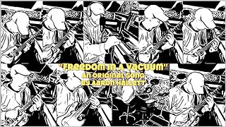 "Freedom In A Vacuum" an Original Song by Aaron Hallett