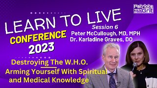 Learn To Live Conference: Destroying the W.H.O. and Arming Yourself with Spiritual and Medical Knowledge | Dr. Peter McCullough and Dr. Karladine Graves