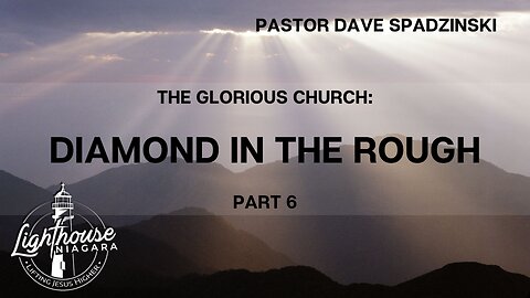 The Glorious Church: Diamond In The Rough - Pastor Dave Spadzinski