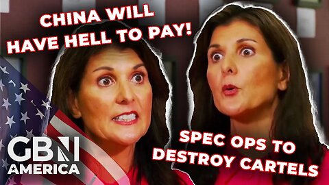 'I'll destroy drug cartels with Special Ops, and China will have HELL to pay!' | Nikki Haley