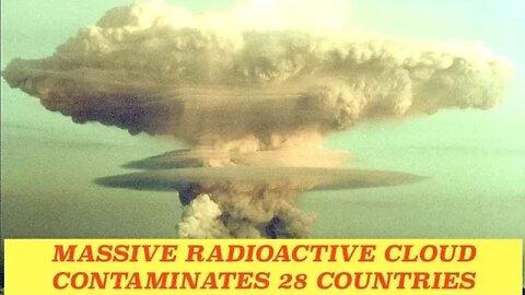 Massive Radioactive Cloud Contaminates 28 Countries & Authorities Says “Don't Worry, Be Happy"