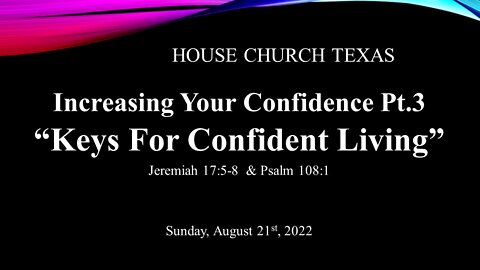 Increasing Your Confidence Pt.3- Keys For Confident Living-House Church Texas- Aug. 21, 2022