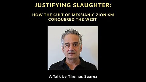 Justifying Slaughter: How the Cult of Messianic Zionism Conquered the West | Thomas Suárez