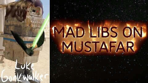 Mad Libs On Mustafar - "The Power Of The Force" #lukegonkwalker