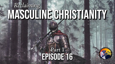 Reclaiming Masculine Christianity (Part 1) - Episode 16