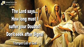 Feb 4, 2011 🎺 The Lord says... How long must I suffer your Doubts? Don't seek after Signs in the World