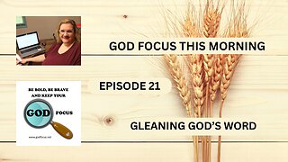 GOD FOCUS THIS MORNING -- EPISODE 21 GLEANING GOD'S WORD