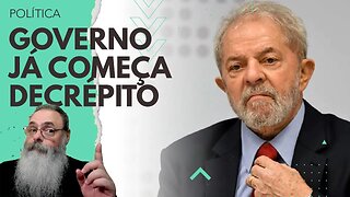 AVALIAÇÃO É UNÂNIME: GOVERNO LULA COMEÇA com cara de GOVERNO VELHO, em FIM de CARREIRA, DECREPITO