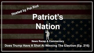 Does Trump Have A Shot At Winning The Election (Ep. 216) - Patriot's Nation