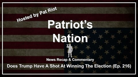 Does Trump Have A Shot At Winning The Election (Ep. 216) - Patriot's Nation
