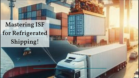 Smooth Sailing: Navigating the ISF Process for Refrigerated Shipments