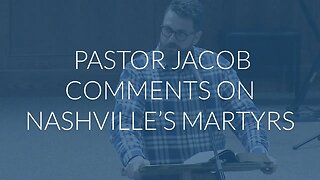 Pastor Jacob Comments on Nashville's Martyrs