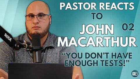 Pastor Reacts to John MacArthur 02 | "You don't have enough tests..."