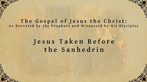 The Gospel of Jesus the Christ - Jesus Taken Before the Sanhedrin