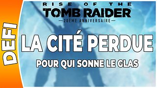 Rise of the Tomb Raider - LA CITÉ PERDUE - Défi - POUR QUI SONNE LE GLAS [FR PS4]