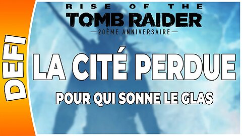 Rise of the Tomb Raider - LA CITÉ PERDUE - Défi - POUR QUI SONNE LE GLAS [FR PS4]