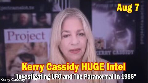 Kerry Cassidy HUGE Intel Aug 7- 'Investigating UFO and The Paranormal In 1986'