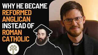 Becoming Reformed Anglican INSTEAD of Roman Catholic: Rev. River Devereux's Story