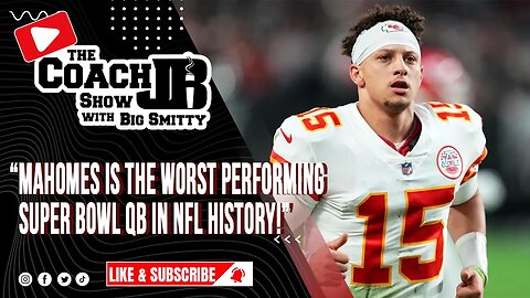 PATRICK MAHOMES IS THE WORST PERFORMING SUPERBOWL QB IN THE HISTORY OF THE NFL | THE COACH JB SHOW