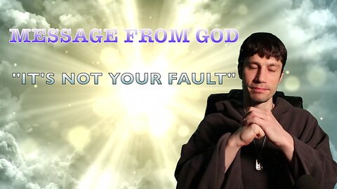 MESSAGE FROM GOD: CHOSEN ONES - "IT'S NOT YOUR FAULT"