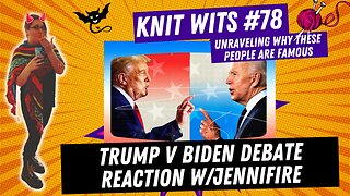 KNIT WITS #78: Trump Vs Biden Debate Reaction with Jennifire