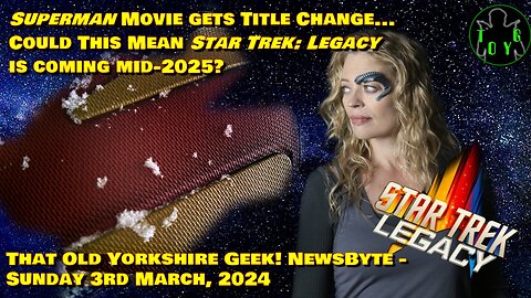 Does Superman Movie Title Change Mean Star Trek Legacy is Coming? - TOYG! Newsbyte - 3rd March, 2024
