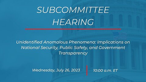 UFO / UAP Subcommittee Hearings on National Security Implications & Government Transparency