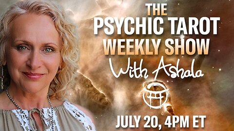 🌞THE PSYCHIC TAROT SHOW with ASHALA - JULY 20