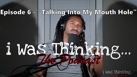 i Was Thinking | Episode 6 - "Talking Into Your Mouth Hole"