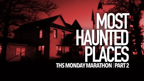 The MOST HAUNTED Places 2 || THS Monday Marathon
