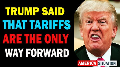 X22 Dave Report! Trump Said That Tariffs Are The Only Way Forward
