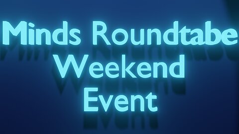Minds Roundtable Weekend Event (Part Six)
