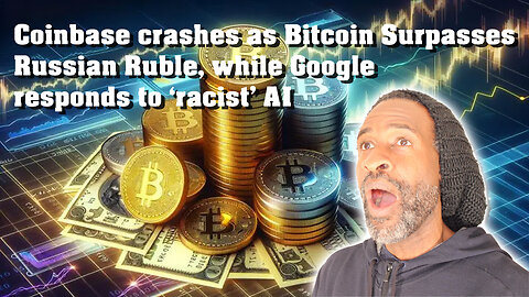Coin-base crashes as Bitcoin Surpasses Russian Ruble, mean while Google responds to ‘racist’ AI