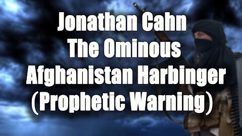 Jonathan Cahn Prophetic Word: The Ominous Afghanistan Harbinger [Prophetic Warning]