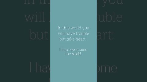 In this world you will have trouble but take heart: