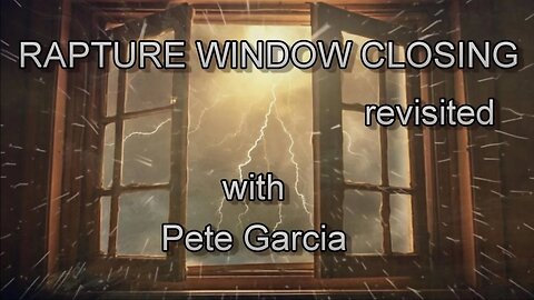 Rapture Window Closing — revisited — with Pete Garcia