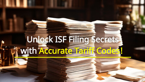 Mastering Tariff Codes: The Key to ISF Filing Excellence