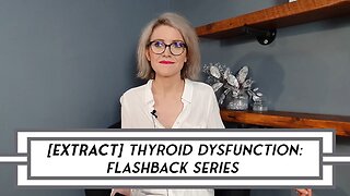[EXTRACT] Thyroid Dysfunction: Video Flashback Series – POST 22