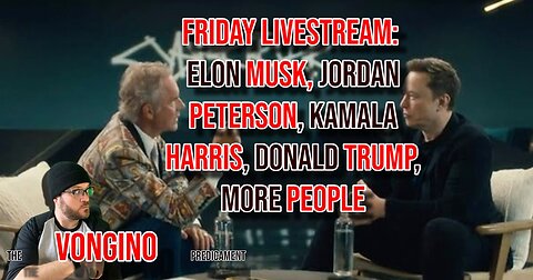 FRIDAY LIVESTREAM - Elon MUSK, Jordan PETERSON, Kamala HARRIS, Donald TRUMP, more PEOPLE!