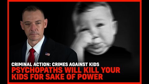 Criminal Action: Crimes Against Kids: Psychopaths Will Kill Your Kids For Sake Of Power