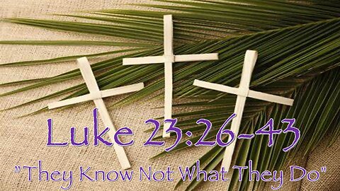 Luke 23:26-43 "They Know Not What They Do"