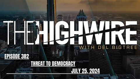 THE HIGHWIRE EPISODE 382 - THREAT TO DEMOCRACY - JULY 25, 2024