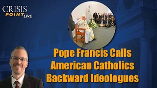 Pope Francis Calls American Catholics Backward Ideologues