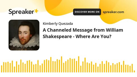 A Channeled Message from William Shakespeare - Where Are You?