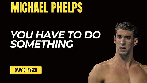 YOU HAVE TO DO SOMETHING | MICHAEL PHELPS