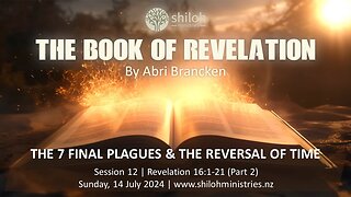 REVELATION 16v1-21 - THE 7 FINAL PLAGUES & THE REVERSAL OF TIME BY ABRI BRANCKEN (Session 12)