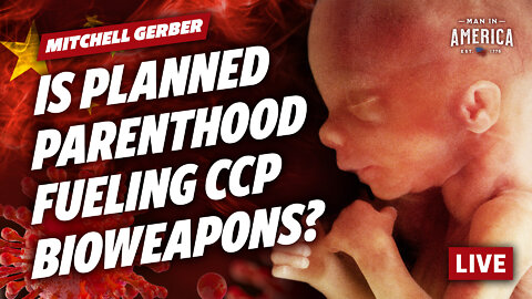 Is Planned Parenthood Fueling CCP Bioweapons (to Use Against America)?